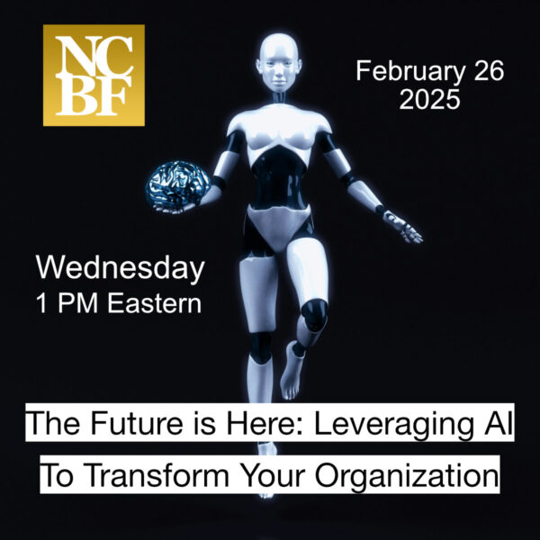 NCBF Webinar - The Future is Here: Leveraging AI to Transform Your Organization - Wednesday, February 26, 2025
