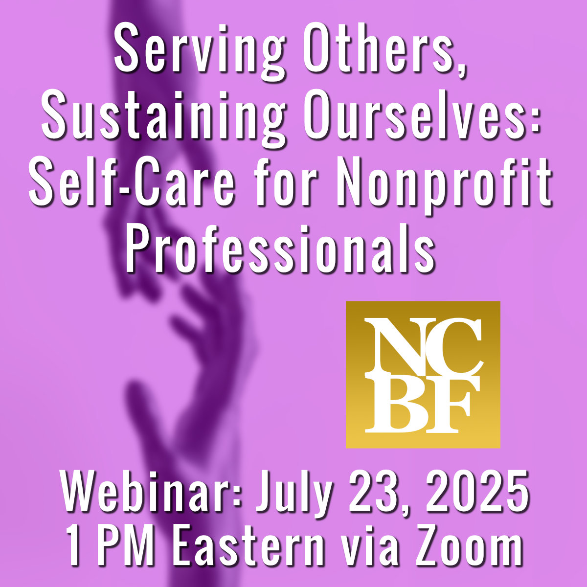 NCBF Webinar Serving Others, Sustaining Ourselves: Self-Care for Nonprofit Professionials - July 23, 2025 at 1 PM Eastern Time